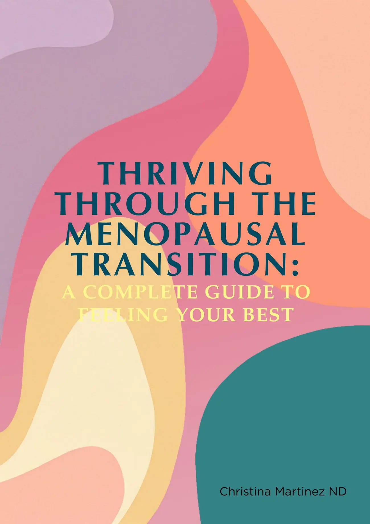 Book cover: Thriving Through the Menopausal Transition: A Complete Guide to Feeling Your Best by Christina Martinez ND